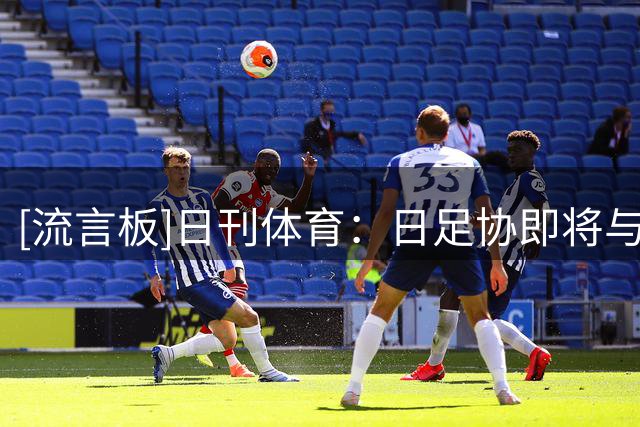 [流言板]日刊体育：日足协即将与森保一续约半年，他将带队踢亚洲杯